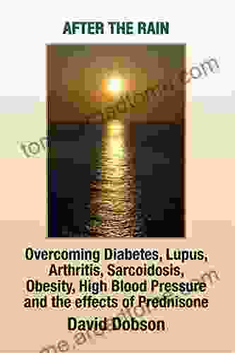 After the Rain: Overcoming Diabetes Lupus Arthritis Sarcoidosis Obesity High Blood Pressure and the Effects of Prednisone