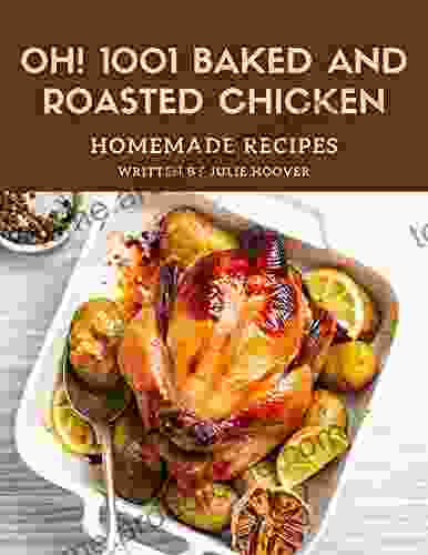 Oh 1001 Homemade Baked and Roasted Chicken Recipes: A Homemade Baked and Roasted Chicken Cookbook You Won t be Able to Put Down