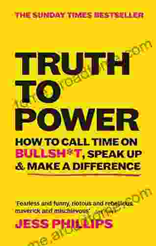 Truth To Power: How To Call Time On Bullsh*t Speak Up Make A Difference (The Sunday Times Bestseller)