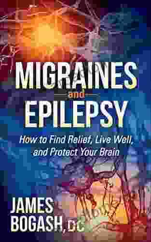 Migraines And Epilepsy: How To Find Relief Live Well And Protect Your Brain