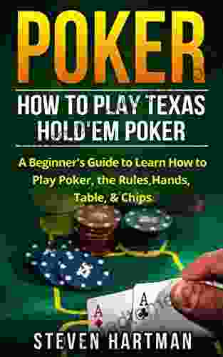 Poker: How to Play Texas Hold em Poker: A Beginner s Guide to Learn How to Play Poker the Rules Hands Table Chips