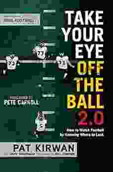 Take Your Eye Off The Ball 2 0: How To Watch Football By Knowing Where To Look