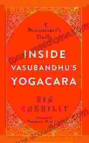 Inside Vasubandhu s Yogacara: A Practitioner s Guide