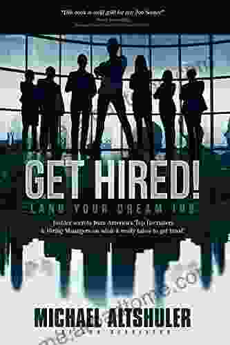 Get Hired Land Your Dream Job: Insider secrets from America s Top Recruiters Hiring Managers on what it really takes to get hired