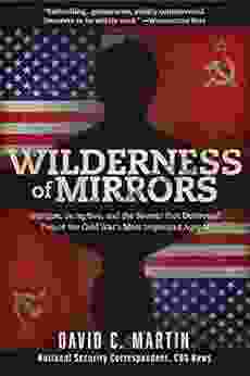 Wilderness Of Mirrors: Intrigue Deception And The Secrets That Destroyed Two Of The Cold War S Most Important Agents