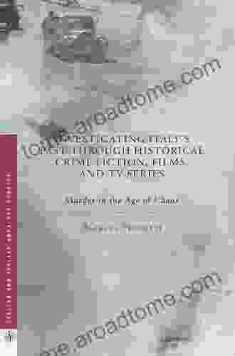 Investigating Italy S Past Through Historical Crime Fiction Films And TV Series: Murder In The Age Of Chaos (Italian And Italian American Studies)