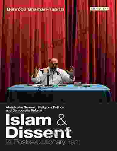 Islam and Dissent in Postrevolutionary Iran: Abdolkarim Soroush Religious Politics and Democratic Reform (International Library of Iranian Studies)