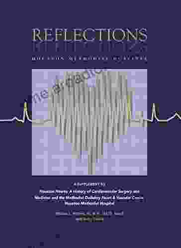 Reflections Houston Methodist Hospital: A Supplement to Houston Hearts: A History of Cardiovascular Surgery and Medicine and The Methodist DeBakey Heart Vascular Center Houston Methodist Hospital