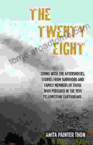 The Twenty Eight: Living With The Aftershocks Stories From Survivors And Family Members Of Those Who Perished In The 1959 Yellowstone Earthquake