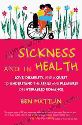 In Sickness And In Health: Love Disability And A Quest To Understand The Perils And Pleasures Of Interabled Romance