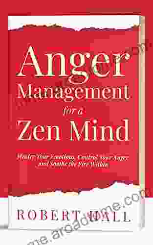 Anger Management for a Zen Mind: Master Your Emotions Control Your Anger and Soothe the Fire Within