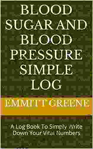 BLOOD SUGAR AND BLOOD PRESSURE SIMPLE LOG: A Log To Simply Write Down Your Vital Numbers