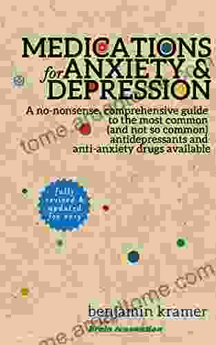 Medications For Anxiety Depression A No Nonsense Comprehensive Guide To The Most Common (and Not So Common) Antidepressants And Anti Anxiety Drugs Available