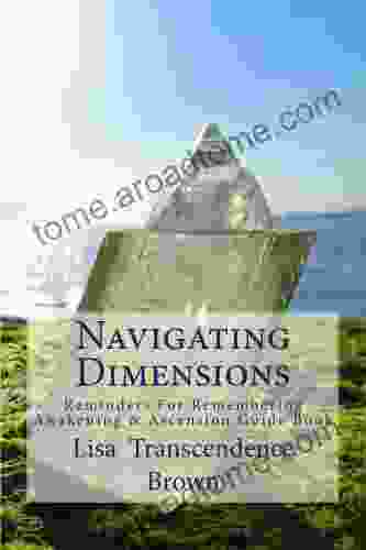 Navigating Dimensions: Reminders For Remembering: Awakening Ascension Guide