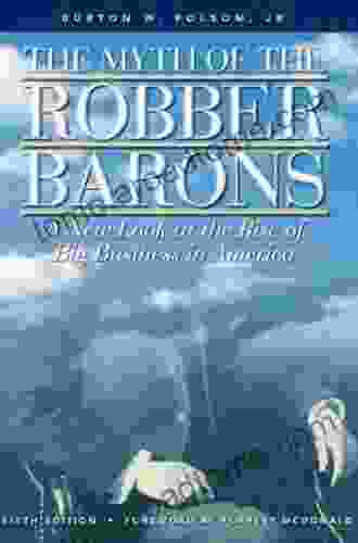 The Myth Of The Robber Barons: A New Look At The Rise Of Big Business In America