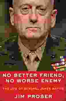 No Better Friend No Worse Enemy: The Life Of General James Mattis