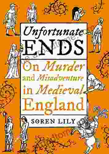 Unfortunate Ends: On Murder And Misadventure In Medieval England