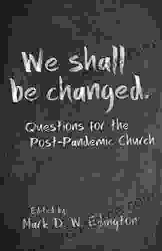 We Shall Be Changed: Questions For The Post Pandemic Church