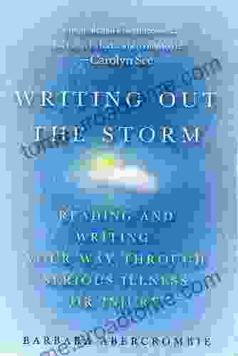 Writing Out The Storm: Reading And Writing Your Way Through Serious Illness Or Injury