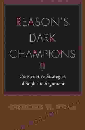 Reason S Dark Champions: Constructive Strategies Of Sophistic Argument (Studies In Rhetoric Communication)