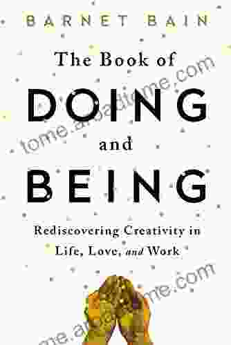 The Of Doing And Being: Rediscovering Creativity In Life Love And Work