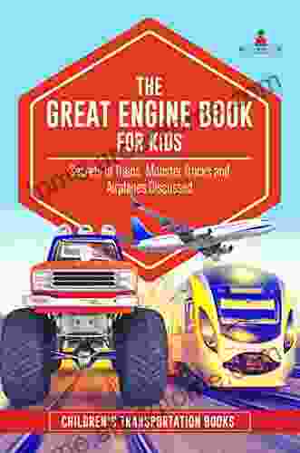 The Great Engine for Kids : Secrets of Trains Monster Trucks and Airplanes Discussed Children s Transportation