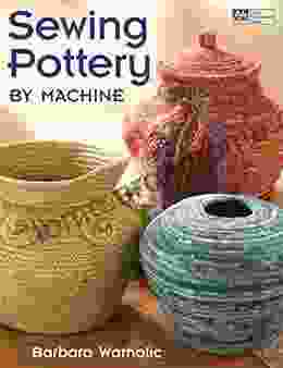 Sewing Pottery By Machine Barbara Warholic