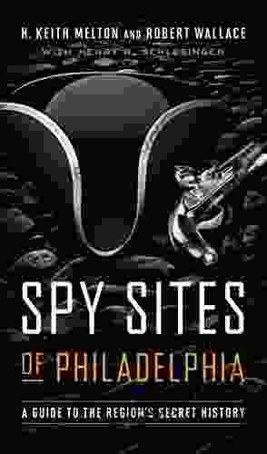 Spy Sites Of Philadelphia: A Guide To The Region S Secret History