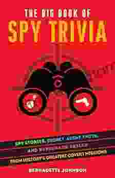 The Big of Spy Trivia: Spy Stories Secret Agent Facts and Espionage Skills from History s Greatest Covert Missions