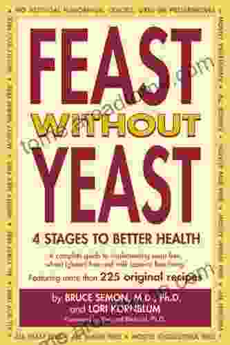 Feast Without Yeast: 4 Stages To Better Health : A Complete Guide To Implementing Yeast Free Wheat (Gluten) Free And Milk (Casein) Free Living