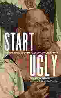 Start Ugly: The Unexpected Path To Everyday Creativity