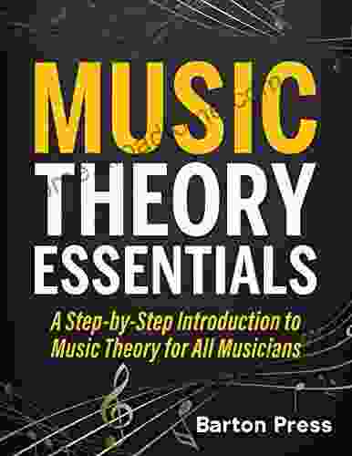 Music Theory Essentials: A Step By Step Introduction To Music Theory For All Musicians