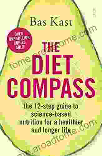 The Diet Compass: The 12 Step Guide To Science Based Nutrition For A Healthier And Longer Life