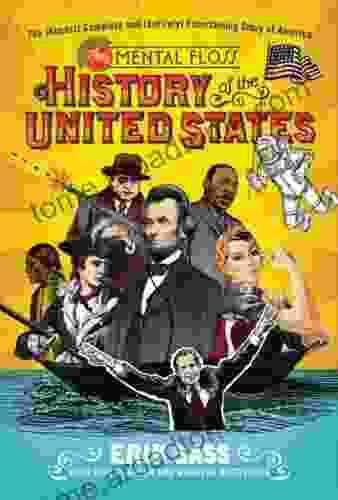 The Mental Floss History Of The United States: The (Almost) Complete And (Entirely) Entertaining Story Of America