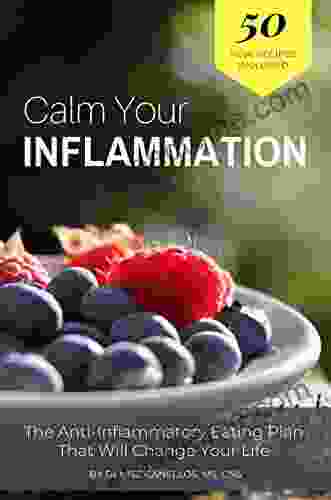 Calm Your Inflammation: The Anti Inflammation Eating Plan That Will Change Your Life