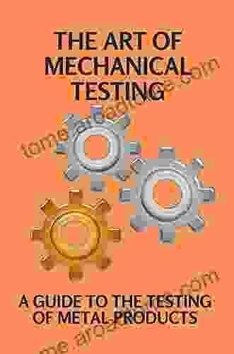 The Art Of Mechanical Testing: A Guide To The Testing Of Metal Products: Types Of Mechanical Testing Methods