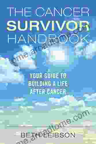 The Cancer Survivor Handbook: Your Guide To Building A Life After Cancer