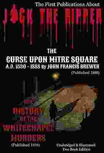 JACK THE RIPPER First Publications (Published 1888 Illustrated): THE CURSE UPON MITRE SQUARE A D 1530 1888 THE HISTORY OF THE WHITECHAPEL MURDERS