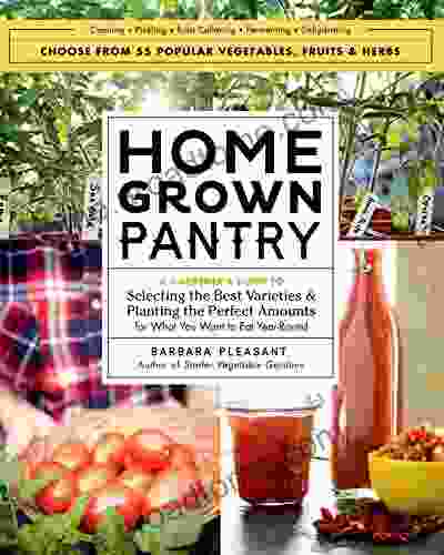 Homegrown Pantry: A Gardener S Guide To Selecting The Best Varieties Planting The Perfect Amounts For What You Want To Eat Year Round