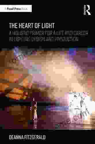 The Heart of Light: A Holistic Primer for a Life and Career in Lighting Design and Production