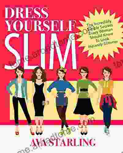 Dress Yourself Slim: The Incredibly Simple Secrets Every Woman Should Know To Look Instantly Slimmer