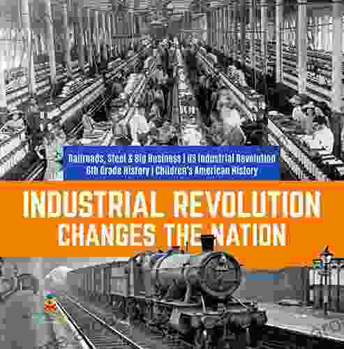 Industrial Revolution Changes The Nation Railroads Steel Big Business US Industrial Revolution 6th Grade History Children S American History