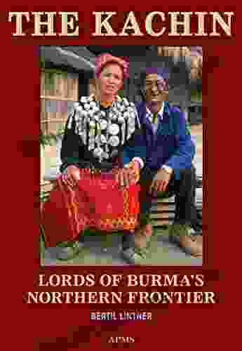 The Kachin: Lords Of Burma S Northern Frontier