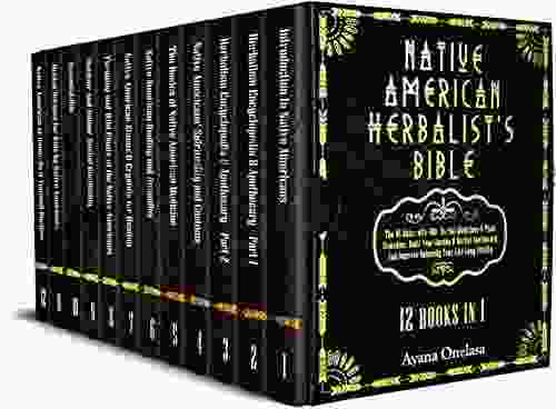 Native American Herbalist S Bible 12 In 1: The #1 Guide With 400+ Herbal Medicines Plant Remedies Build Your Garden Herbal Apothecary And Improve Naturally Your Life Long Vitality