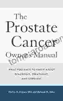 The Prostate Cancer Owner S Manual: What You Need To Know About Diagnosis Treatment And Survival