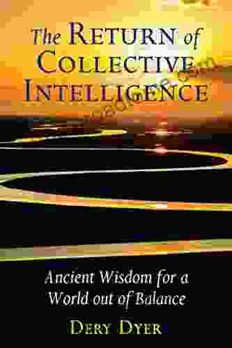 The Return Of Collective Intelligence: Ancient Wisdom For A World Out Of Balance