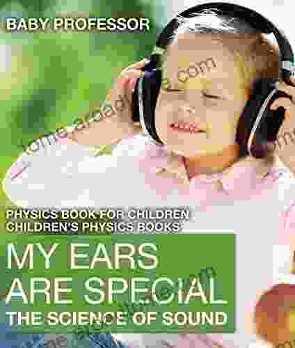 My Ears are Special : The Science of Sound Physics for Children Children s Physics