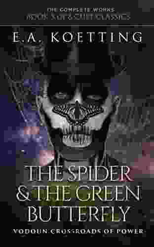 The Spider The Green Butterfly: Vodoun Crossroads Of Power (The Complete Works Of E A Koetting 5)