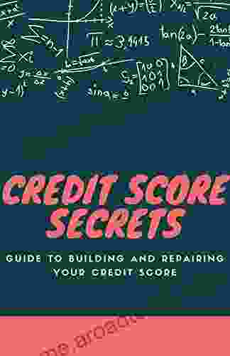 Credit Score Secrets: Guide To Building And Repairing Your Credit Score