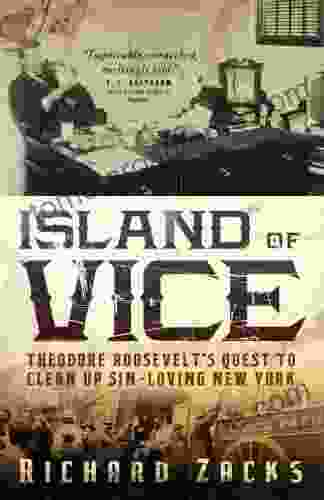 Island of Vice: Theodore Roosevelt s Quest to Clean Up Sin Loving New York